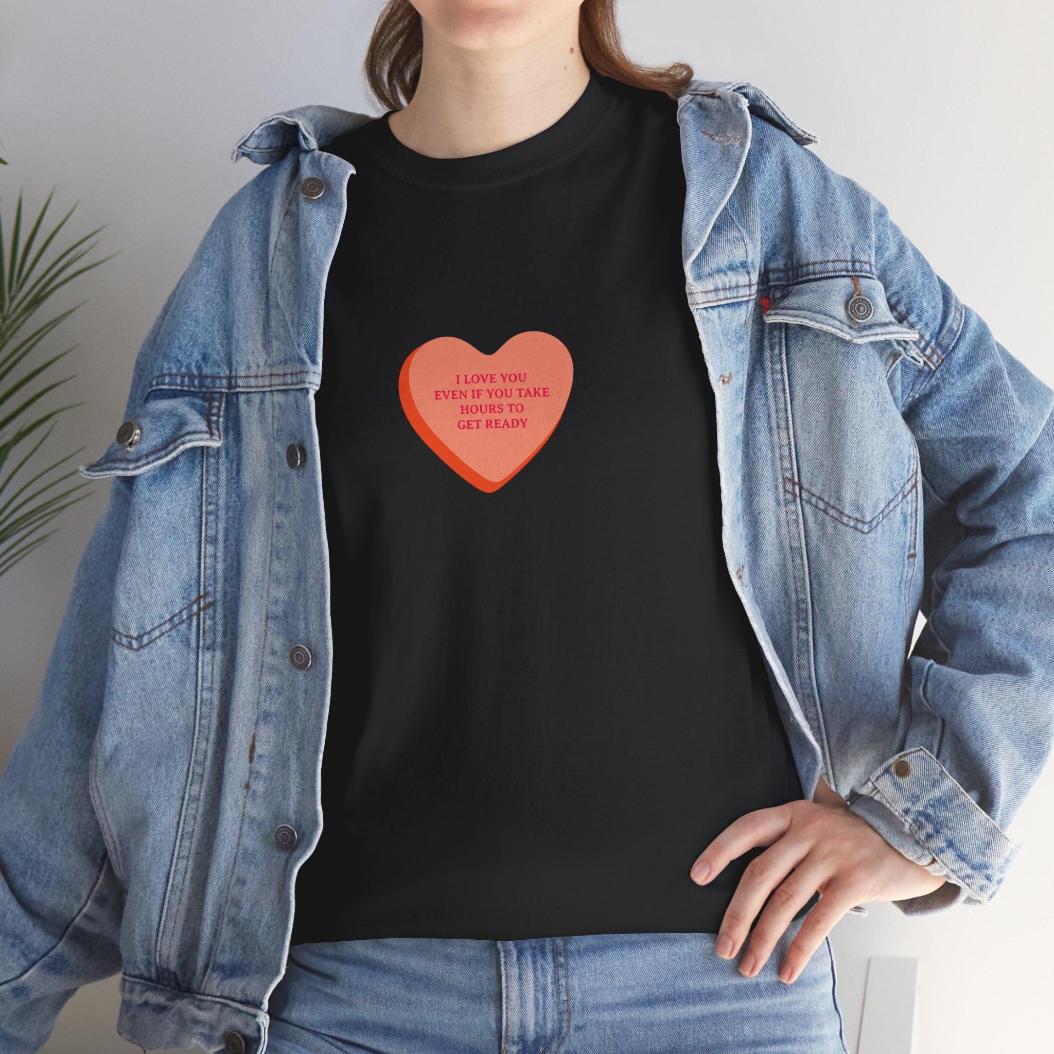 I Love You Even If You Take Hours To Get Ready T-Shirt - Dumb But Trendy