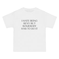 I Hate Being Sexy But Somebody Has To Do It T-Shirt - Dumb But Trendy