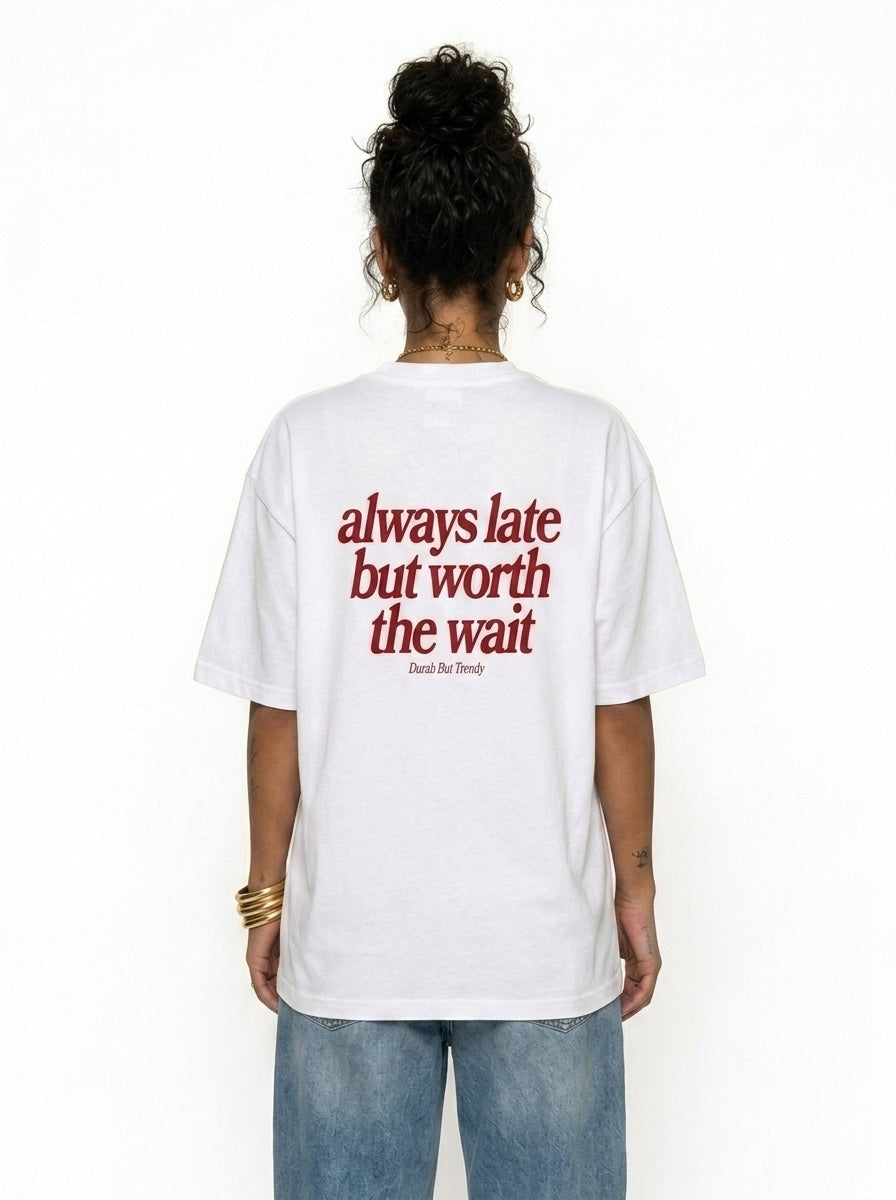 Always Late But Worth The Wait T-Shirt — Relatable Oversized Graphic Tee