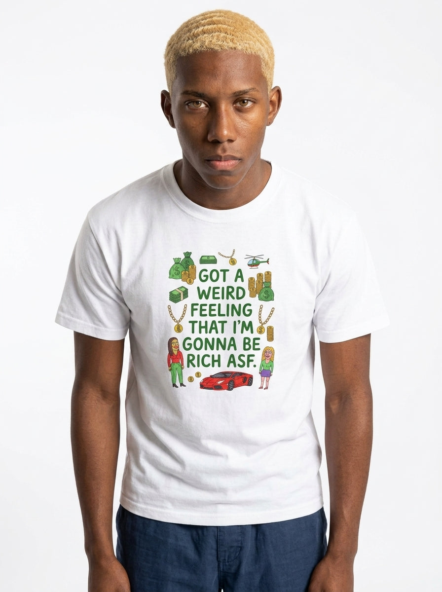 Got A Weird Feeling I'm Gonna Be Rich ASF T-Shirt — Funny Manifestation Graphic Tee