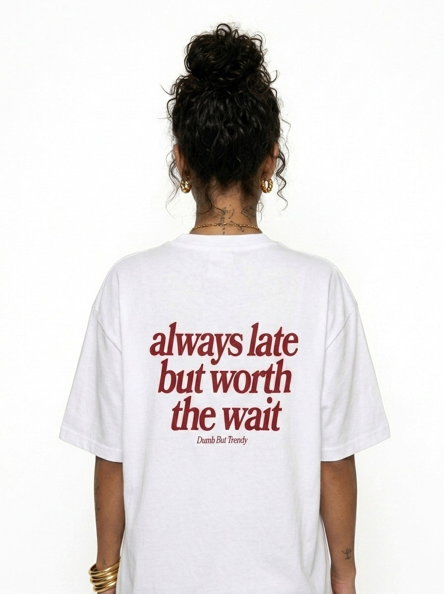 Always Late But Worth The Wait T-Shirt — Relatable Oversized Graphic Tee