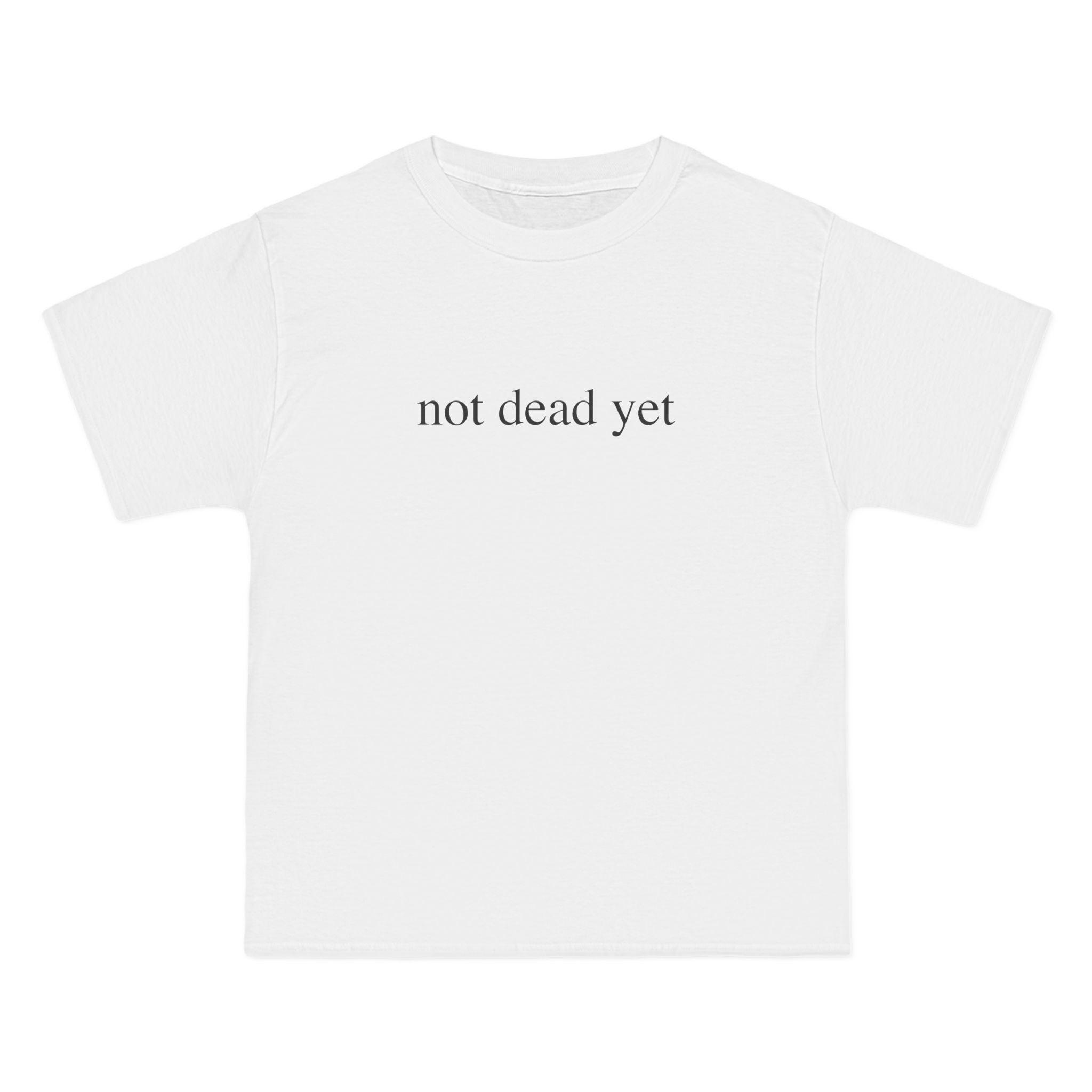 Not Dead Yet T-Shirt - Dumb But Trendy
