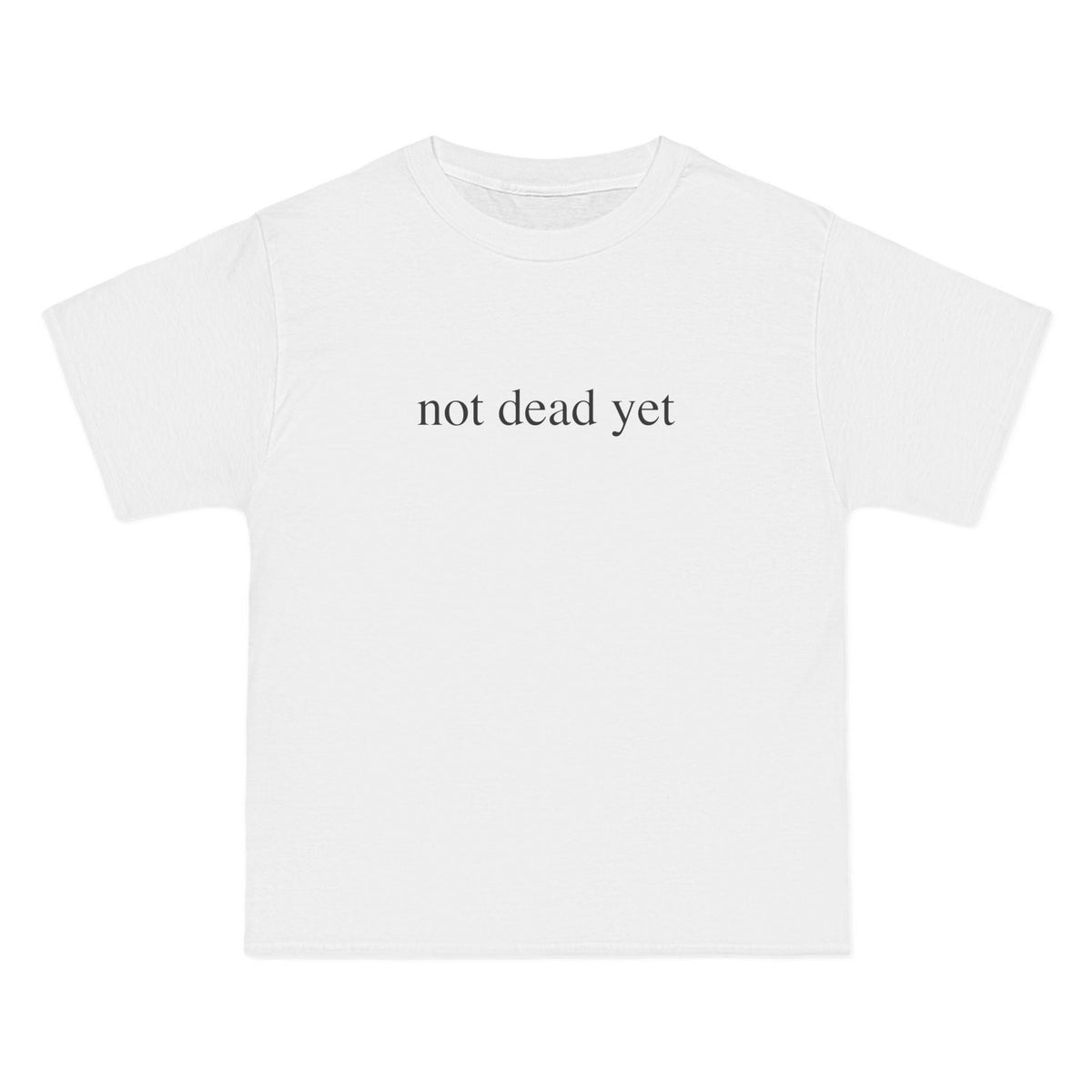 Not Dead Yet T-Shirt - Dumb But Trendy