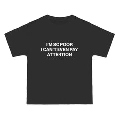 I'm So Poor I Can't Even Pay Attention T-Shirt - Dumb But Trendy