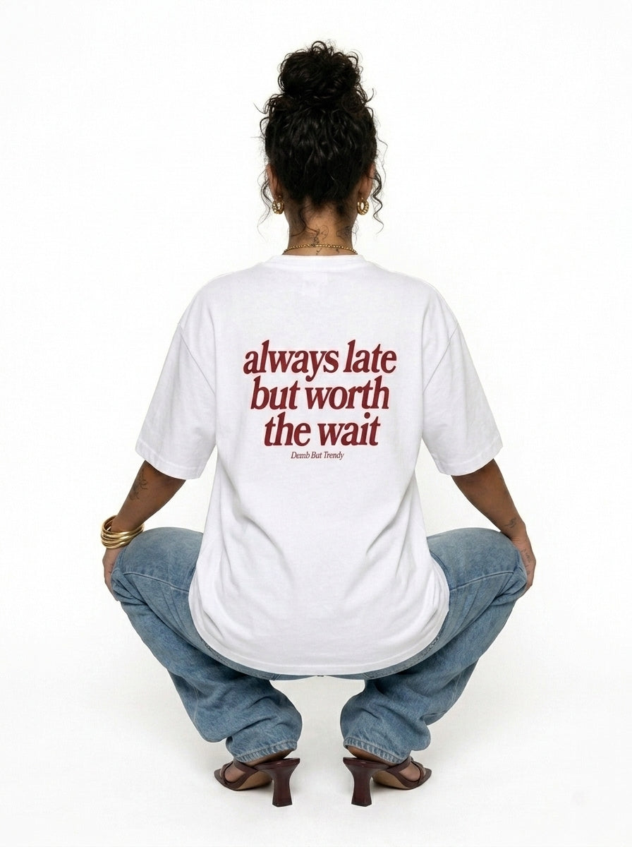 Always Late But Worth The Wait T-Shirt — Relatable Oversized Graphic Tee