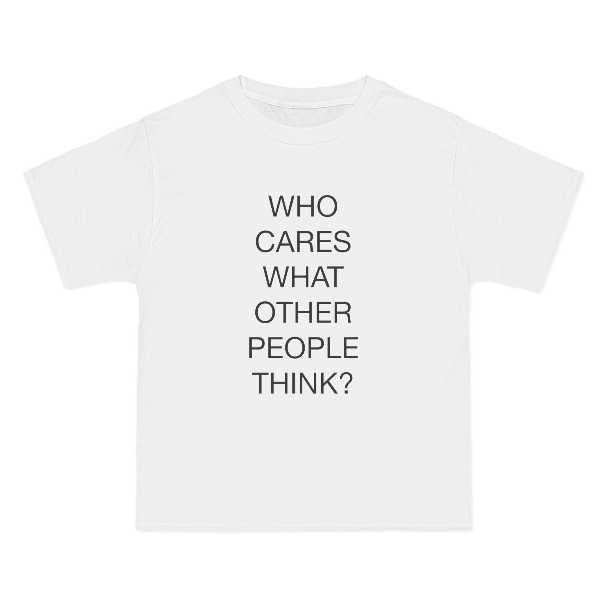 Who Cares What Other People Think? T-Shirt - Dumb But Trendy