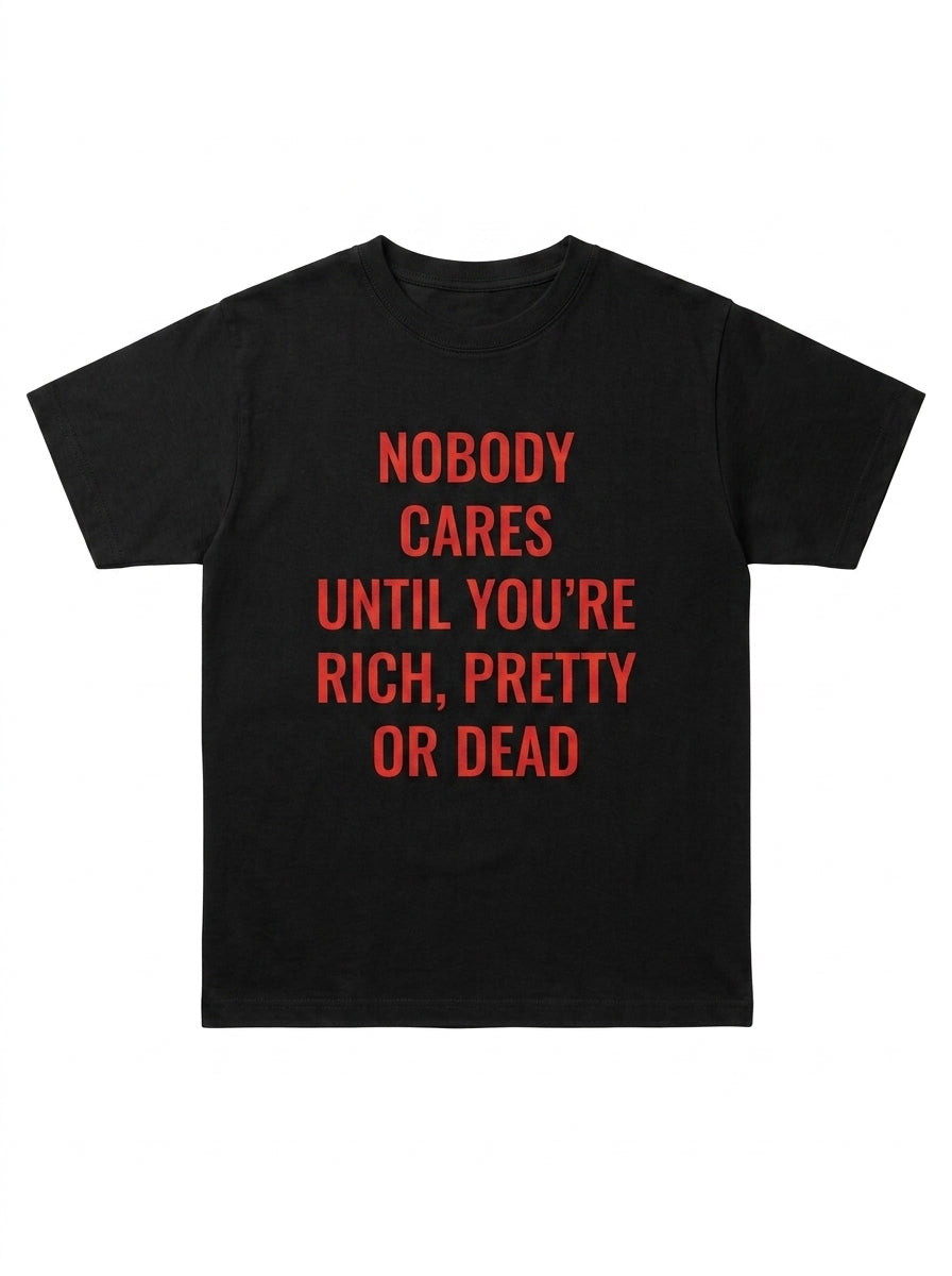 Nobody Cares Until You're Rich, Pretty or Dead T-Shirt