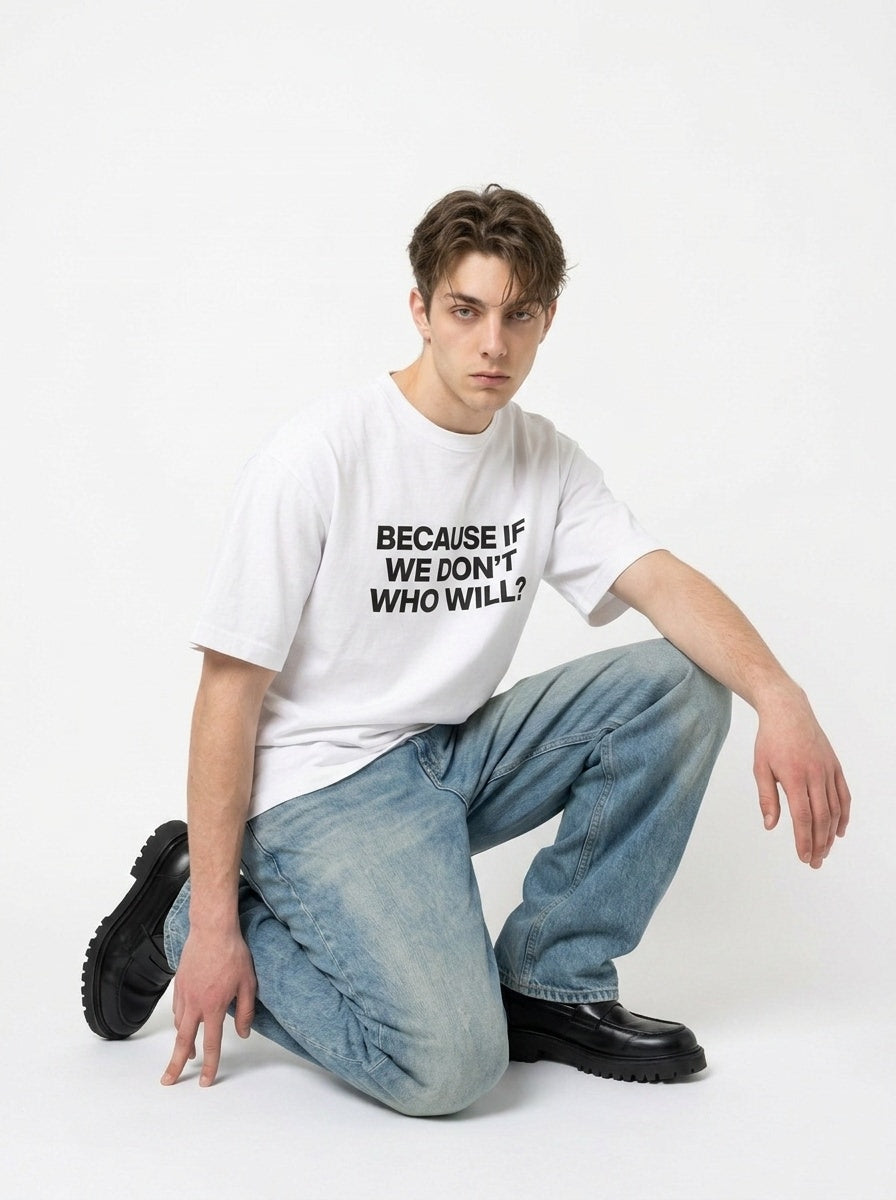 Because If We Don't Who Will? T-Shirt