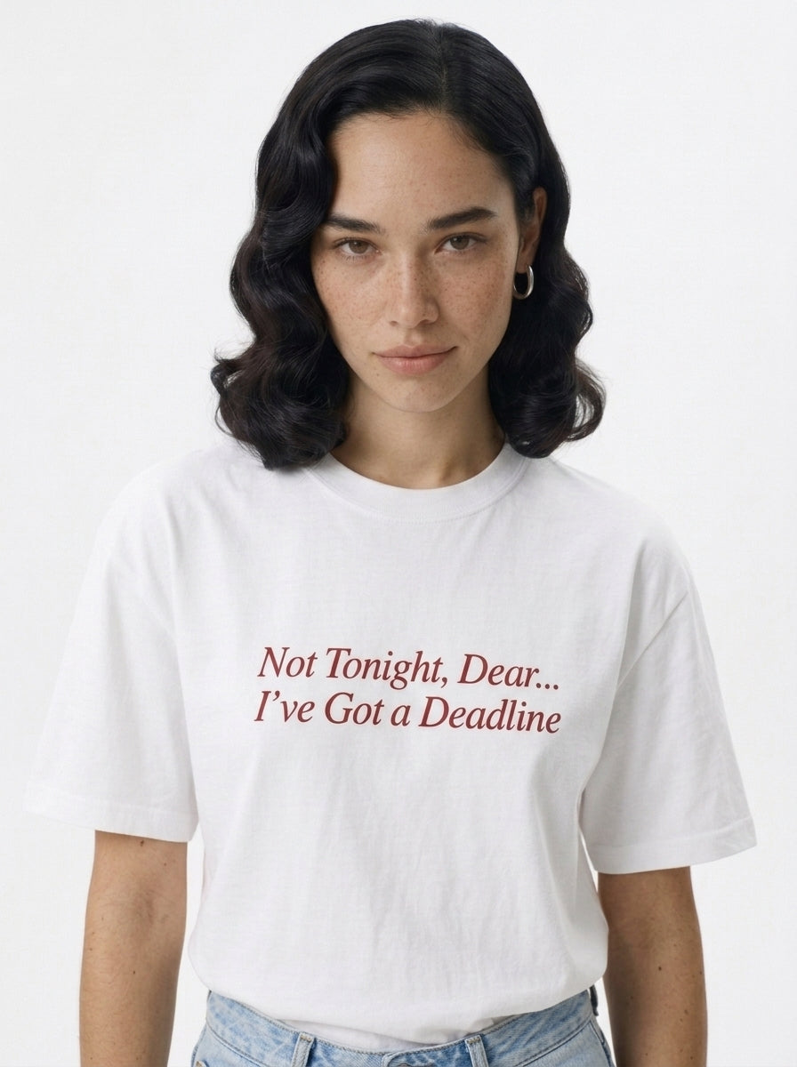 Not Tonight, Dear... I've Got a Deadline T-Shirt
