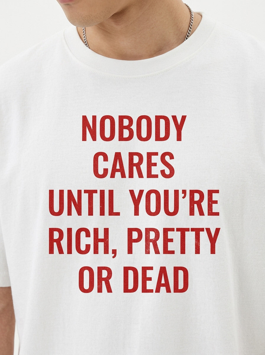 Nobody Cares Until You're Rich, Pretty or Dead T-Shirt