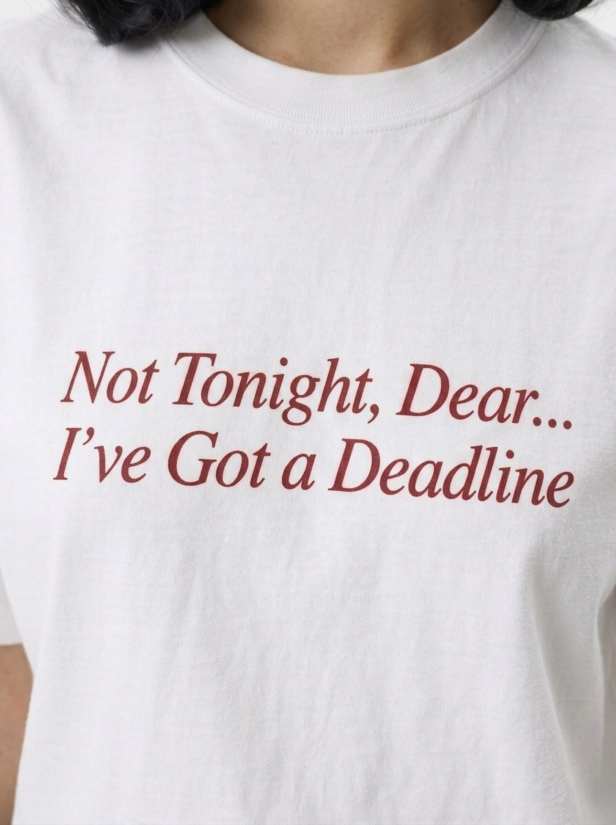Not Tonight, Dear... I've Got a Deadline T-Shirt
