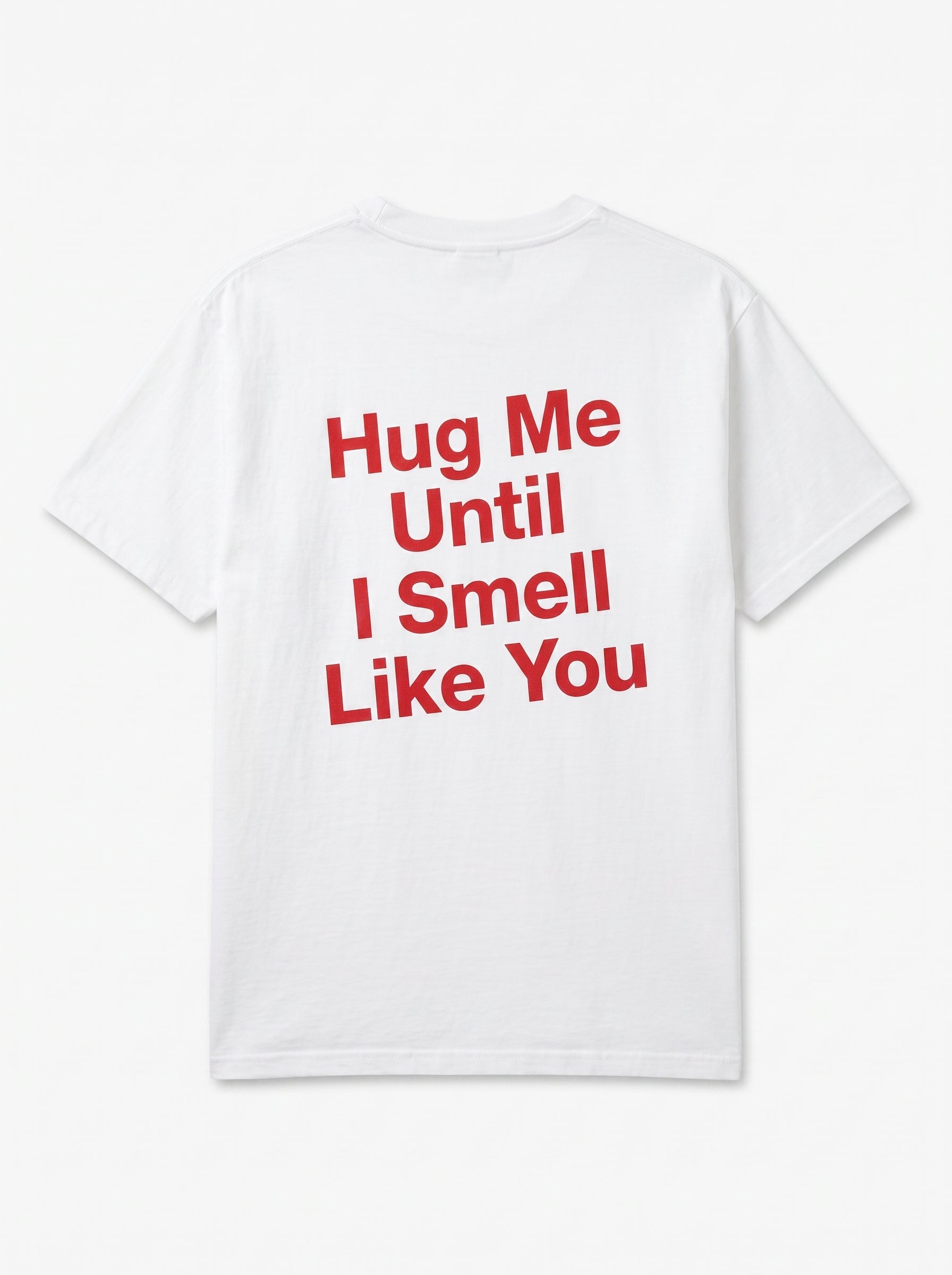 Hug Me Until I Smell Like You T-Shirt