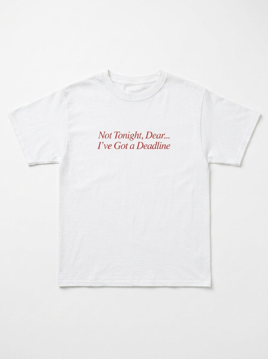 Not Tonight, Dear... I've Got a Deadline T-Shirt