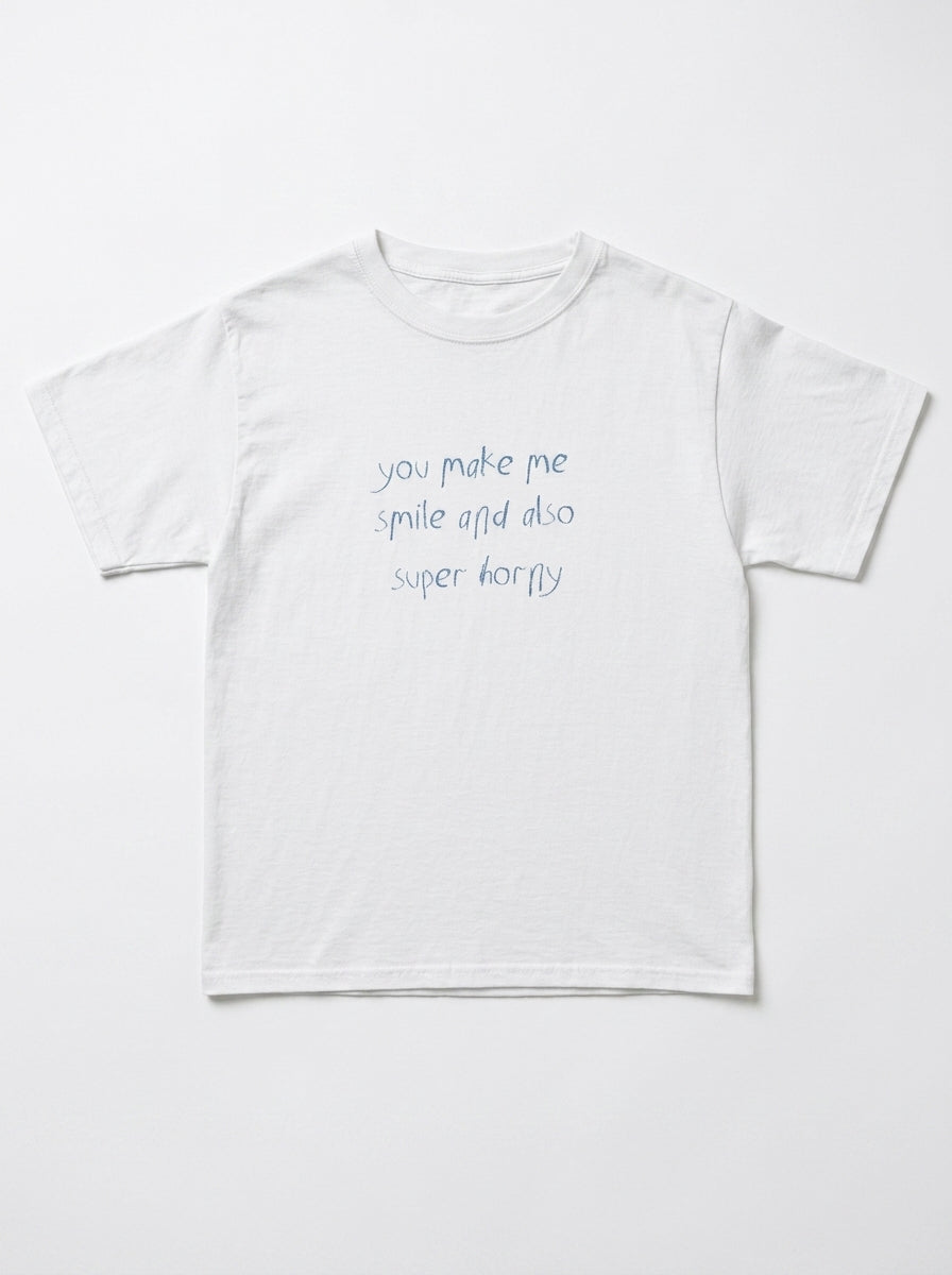 You Make Me Smile And Also Super Horny T-Shirt