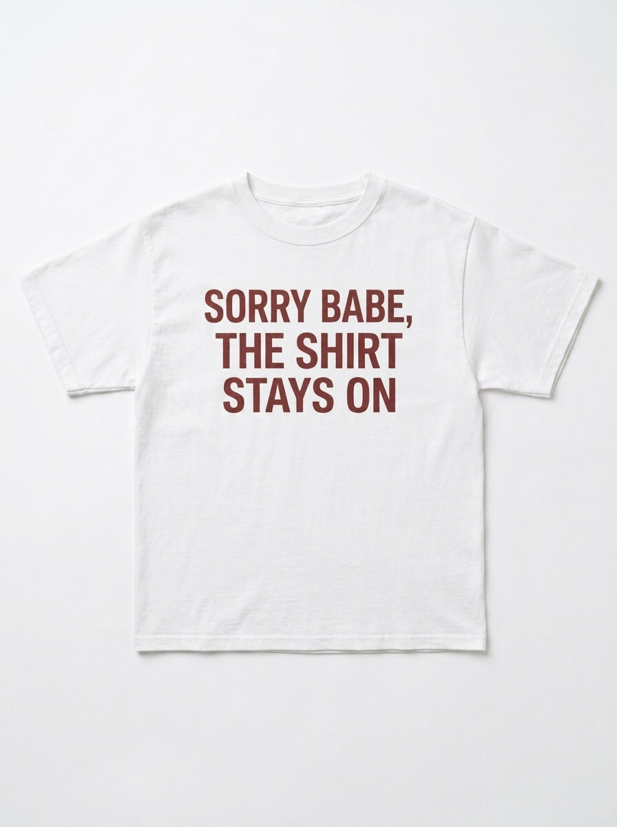 Sorry Babe The Shirt Stays On Graphic Tee