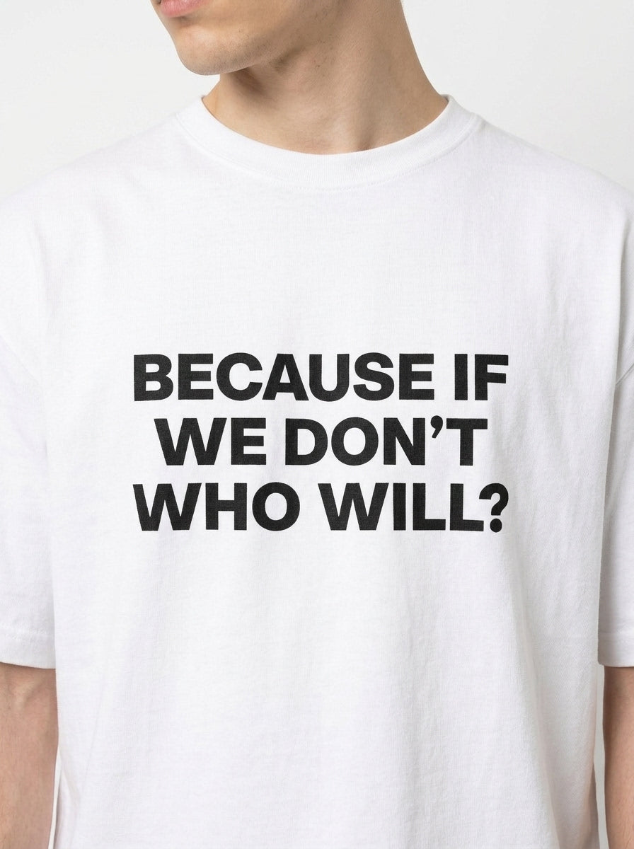 Because If We Don't Who Will? T-Shirt