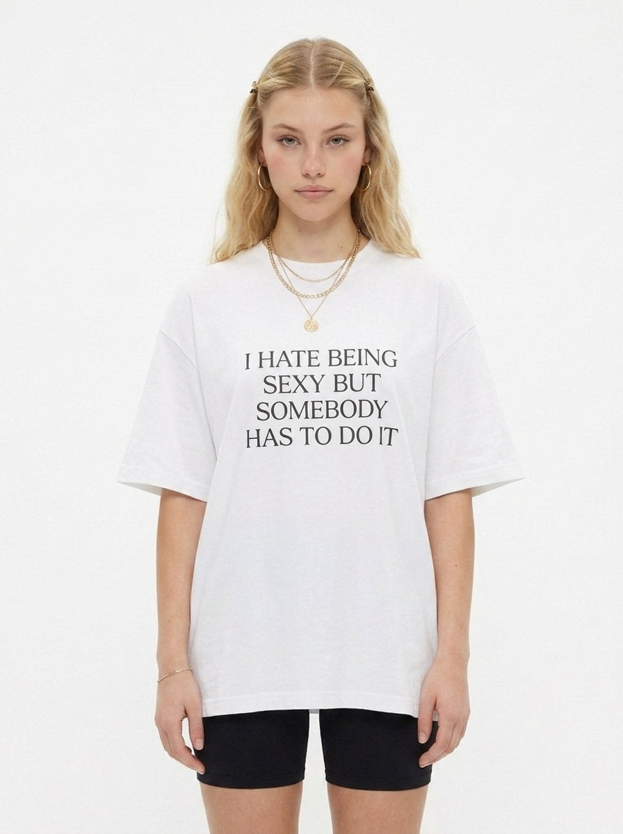 I Hate Being Sexy But Somebody Has To Do It T-Shirt